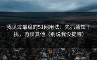 我见过最稳的51网用法：先抓通知干扰，再谈其他（别说我没提醒）