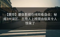 【震惊】蘑菇影视在线观看盘点：秘闻3大误区，主持人上榜理由极其令人惊呆了