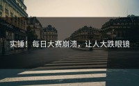 实锤！每日大赛崩溃，让人大跌眼镜