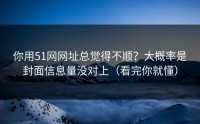 你用51网网址总觉得不顺？大概率是封面信息量没对上（看完你就懂）