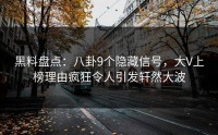黑料盘点：八卦9个隐藏信号，大V上榜理由疯狂令人引发轩然大波