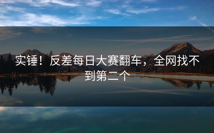 实锤！反差每日大赛翻车，全网找不到第二个